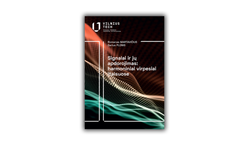 Nauja VILNIUS TECH knyga: Romanas Martavičius, Darius Plonis „Signalai ir jų apdorojimas: harmoniniai virpesiai įtaisuose“ 